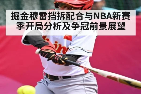 掘金穆雷挡拆配合与NBA新赛季开局分析及争冠前景展望